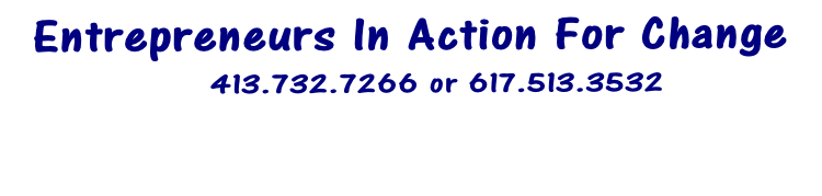 Entrepreneurs In Action For Change
                 413.732.7266 or 617.513.3532